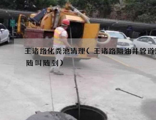 王诸路化粪池清理(王诸路隔油井管道清洗随叫随到) 王诸路化粪池清理(王诸路隔油井管道清洗随叫随到)