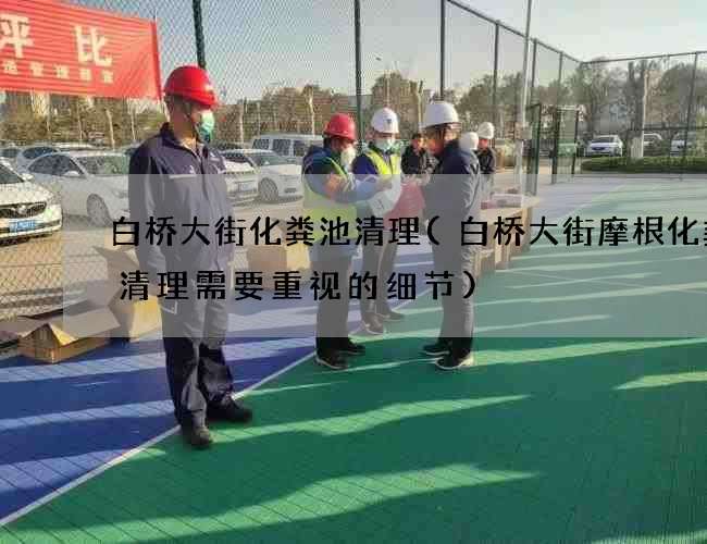 白桥大街化粪池清理(白桥大街摩根化粪池清理需要重视的细节) 白桥大街化粪池清理(白桥大街摩根化粪池清理需要重视的细节)