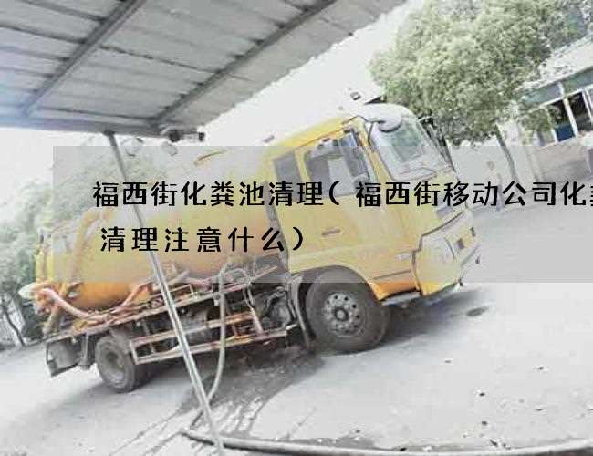 福西街化粪池清理(福西街移动公司化粪池清理注意什么) 福西街化粪池清理(福西街移动公司化粪池清理注意什么)