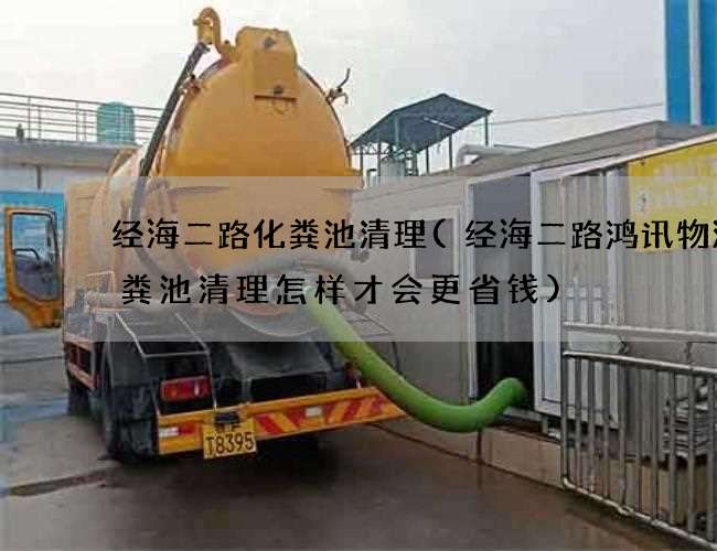 经海二路化粪池清理(经海二路鸿讯物流化粪池清理怎样才会更省钱) 经海二路化粪池清理(经海二路鸿讯物流化粪池清理怎样才会更省钱)