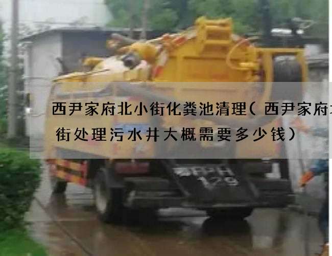 西尹家府北小街化粪池清理(西尹家府北小街处理污水井大概需要多少钱) 西尹家府北小街化粪池清理(西尹家府北小街处理污水井大概需要多少钱)