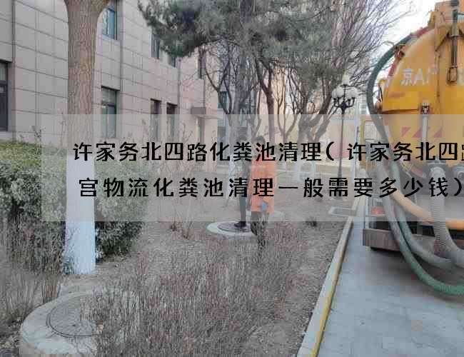 许家务北四路化粪池清理(许家务北四路九宫物流化粪池清理一般需要多少钱) 许家务北四路化粪池清理(许家务北四路九宫物流化粪池清理一般需要多少钱)