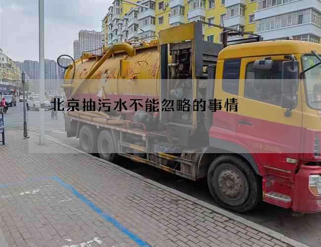 北京抽污水不能忽略的事情 北京抽污水不能忽略的事情