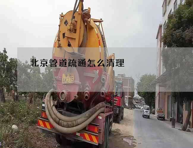 北京管道疏通怎么清理