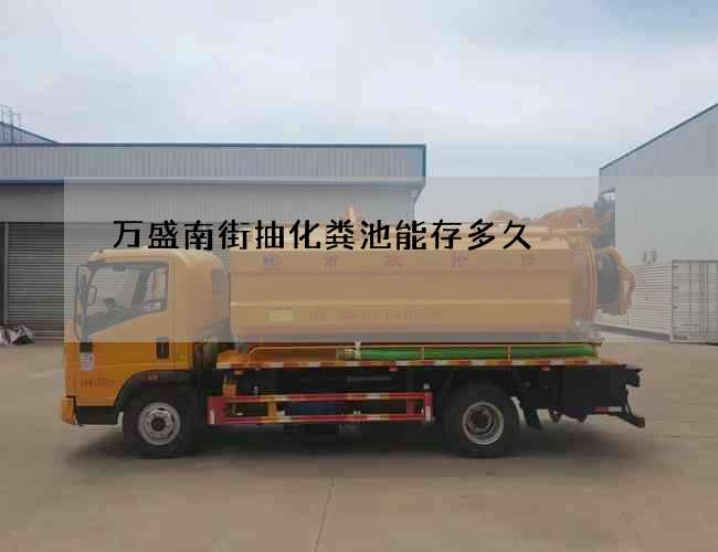 万盛南街抽化粪池能存多久 万盛南街抽化粪池能存多久