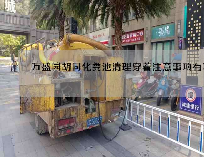 万盛园胡同化粪池清理穿着注意事项有哪些 万盛园胡同化粪池清理穿着注意事项有哪些