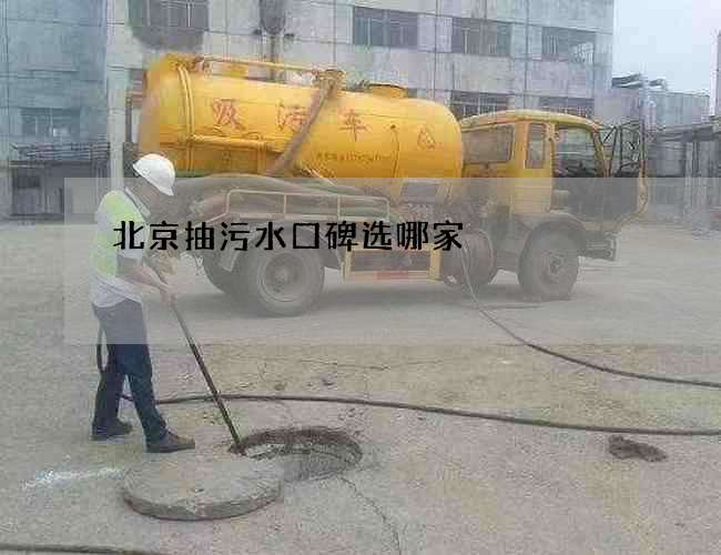 北京抽污水口碑选哪家 北京抽污水口碑选哪家