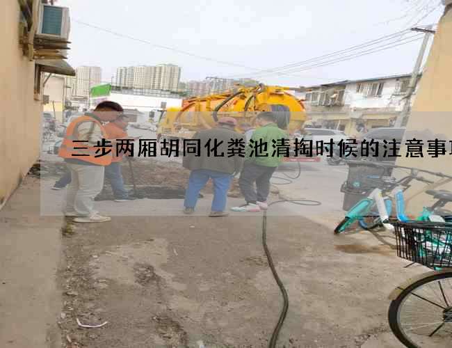 三步两厢胡同化粪池清掏时候的注意事项