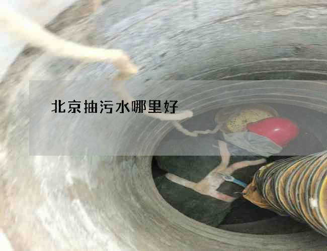 北京抽污水哪里好 北京抽污水哪里好