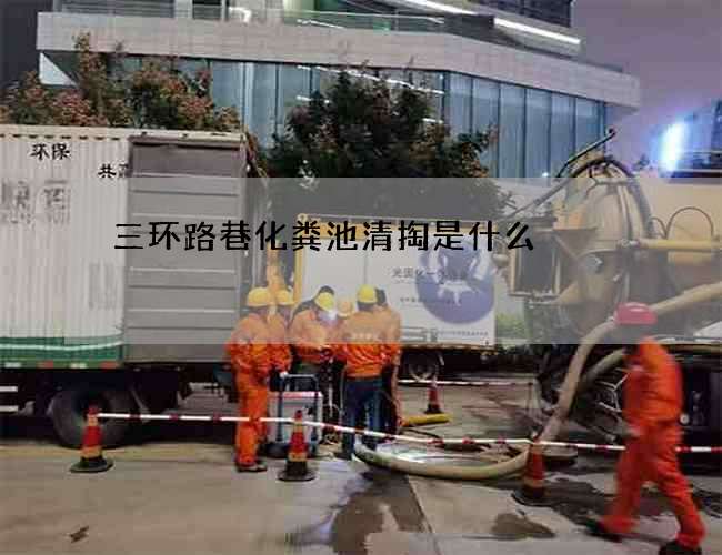 三环路巷化粪池清掏是什么?
