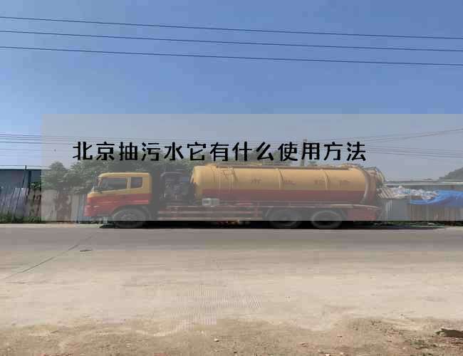 北京抽污水它有什么使用方法 北京抽污水它有什么使用方法