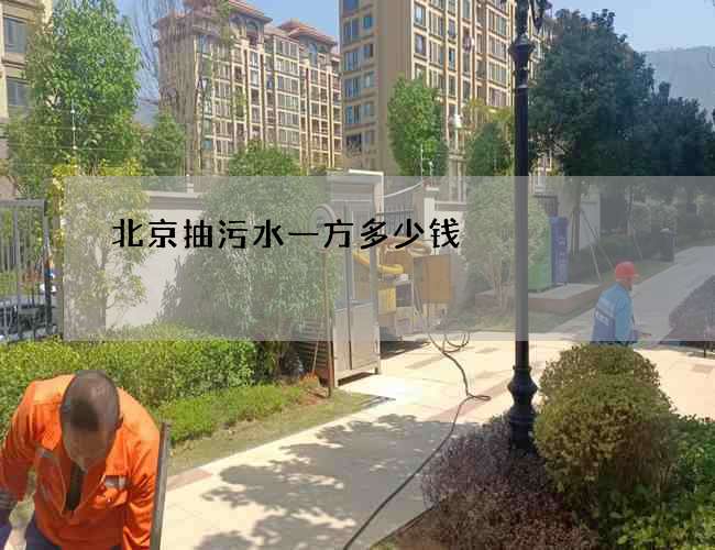 北京抽污水一方多少钱 北京抽污水一方多少钱