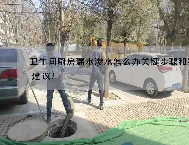 卫生间厨房漏水渗水怎么办关键步骤和实用建议!