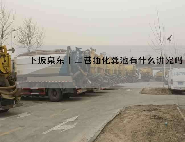 下坂泉东十二巷抽化粪池有什么讲究吗 下坂泉东十二巷抽化粪池有什么讲究吗