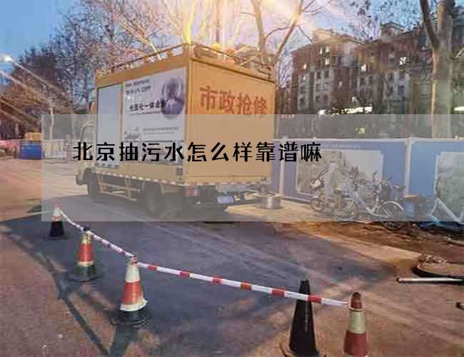 北京抽污水怎么样靠谱嘛 北京抽污水怎么样靠谱嘛