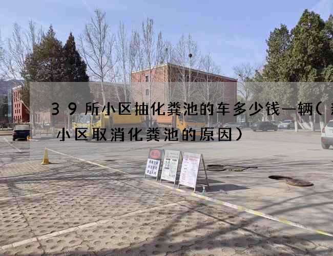 39所小区抽化粪池的车多少钱一辆(新建小区取消化粪池的原因) 39所小区抽化粪池的车多少钱一辆(新建小区取消化粪池的原因)