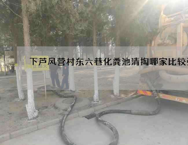 下芦风营村东六巷化粪池清掏哪家比较强