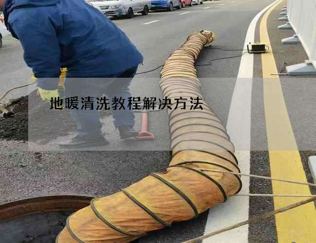 地暖清洗教程解决方法 地暖清洗教程解决方法