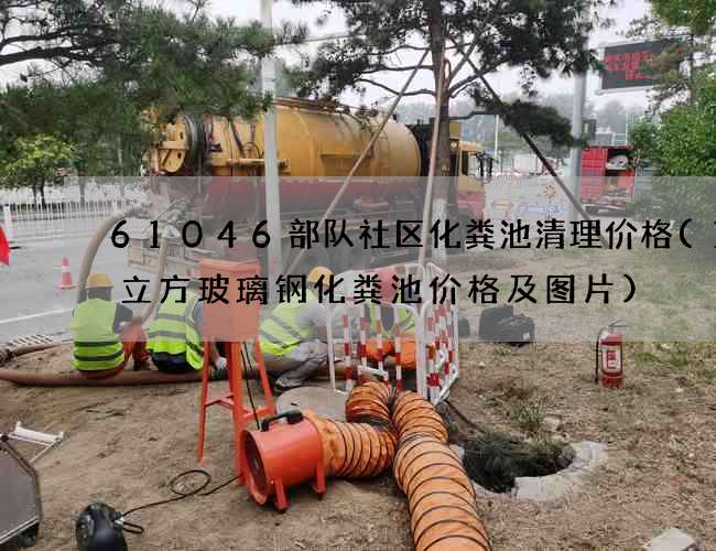 61046部队社区化粪池清理价格(10立方玻璃钢化粪池价格及图片) 61046部队社区化粪池清理价格(10立方玻璃钢化粪池价格及图片)