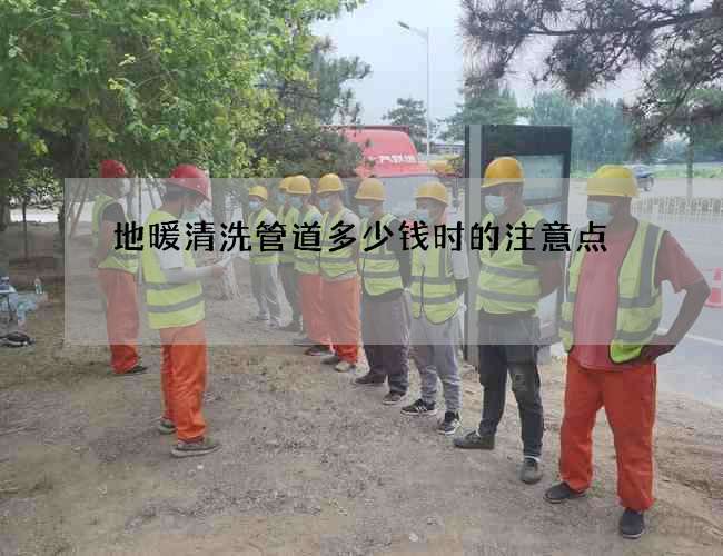 地暖清洗管道多少钱时的注意点
