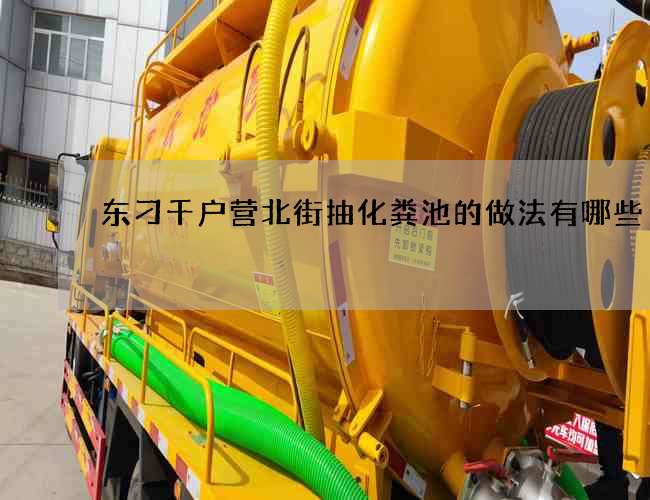 东刁千户营北街抽化粪池的做法有哪些? 东刁千户营北街抽化粪池的做法有哪些?