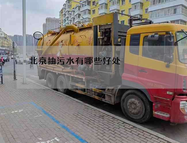 北京抽污水有哪些好处 北京抽污水有哪些好处