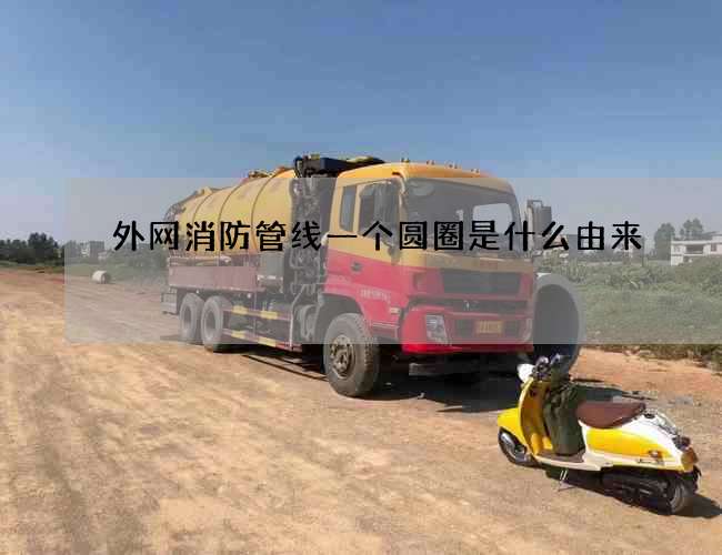 外网消防管线一个圆圈是什么由来 外网消防管线一个圆圈是什么由来