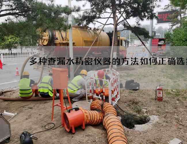 多种查漏水精密仪器的方法如何正确选择 多种查漏水精密仪器的方法如何正确选择