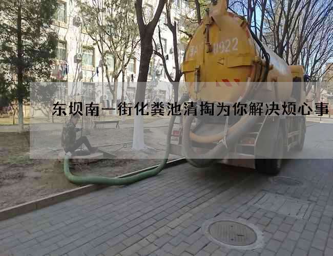 东坝南一街化粪池清掏为你解决烦心事