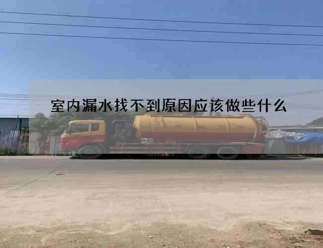 室内漏水找不到原因应该做些什么