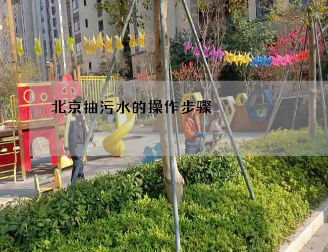 北京抽污水的操作步骤 北京抽污水的操作步骤