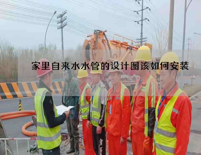 家里自来水水管的设计图该如何安装 家里自来水水管的设计图该如何安装