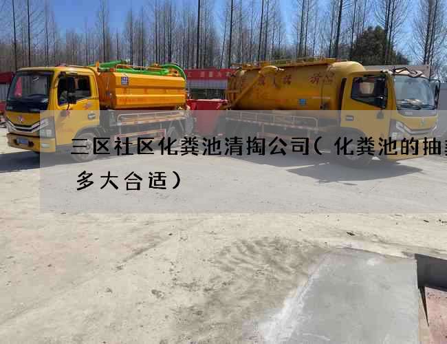 三区社区化粪池清掏公司(化粪池的抽粪口多大合适) 三区社区化粪池清掏公司(化粪池的抽粪口多大合适)