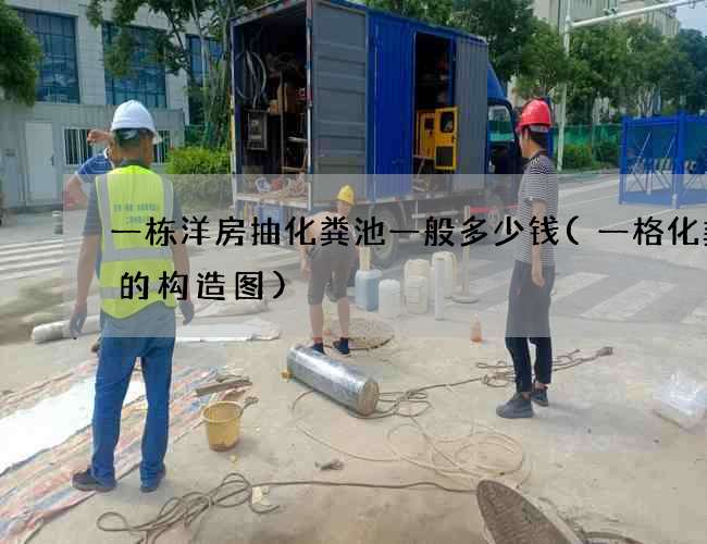 一栋洋房抽化粪池一般多少钱(一格化粪池的构造图)