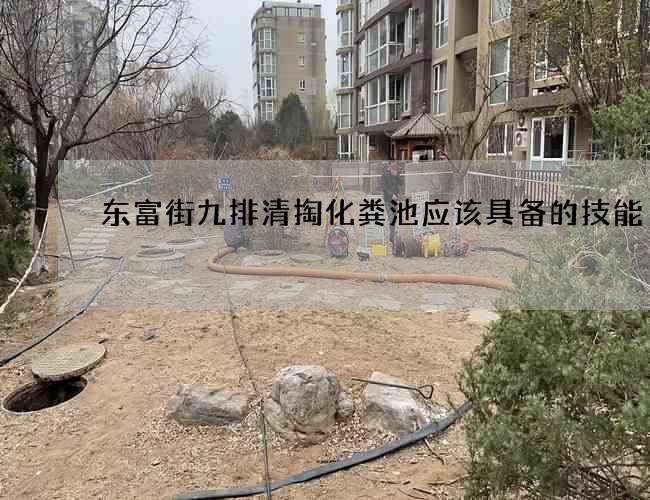东富街九排清掏化粪池应该具备的技能 东富街九排清掏化粪池应该具备的技能