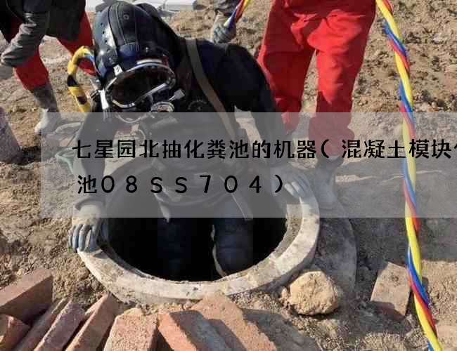 七星园北抽化粪池的机器(混凝土模块化粪池08SS704)