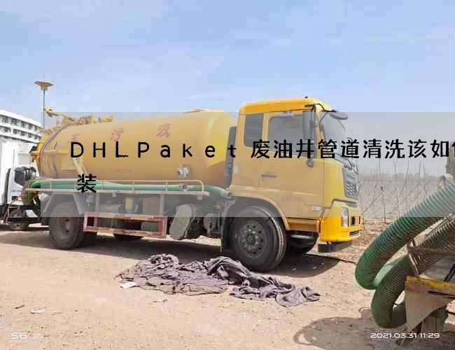 DHLPaket废油井管道清洗该如何安装