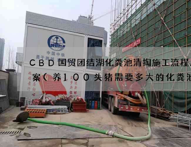 CBD国贸团结湖化粪池清掏施工流程及方案(养100头猪需要多大的化粪池) CBD国贸团结湖化粪池清掏施工流程及方案(养100头猪需要多大的化粪池)