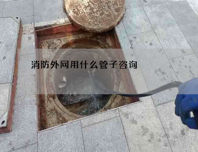消防外网用什么管子咨询 消防外网用什么管子咨询