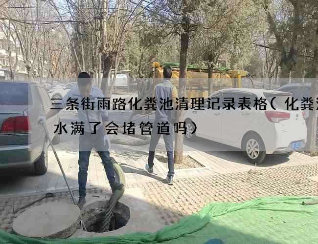 三条街雨路化粪池清理记录表格(化粪池清水满了会堵管道吗)