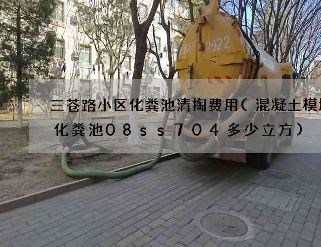 三苍路小区化粪池清掏费用(混凝土模块式化粪池08ss704多少立方)