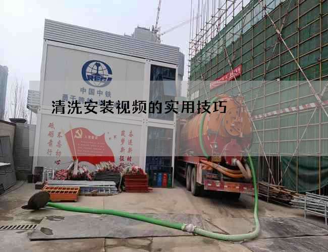清洗安装视频的实用技巧 清洗安装视频的实用技巧