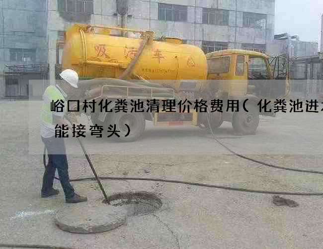 峪口村化粪池清理价格费用(化粪池进水管能接弯头) 峪口村化粪池清理价格费用(化粪池进水管能接弯头)