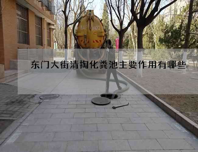 东门大街清掏化粪池主要作用有哪些 东门大街清掏化粪池主要作用有哪些