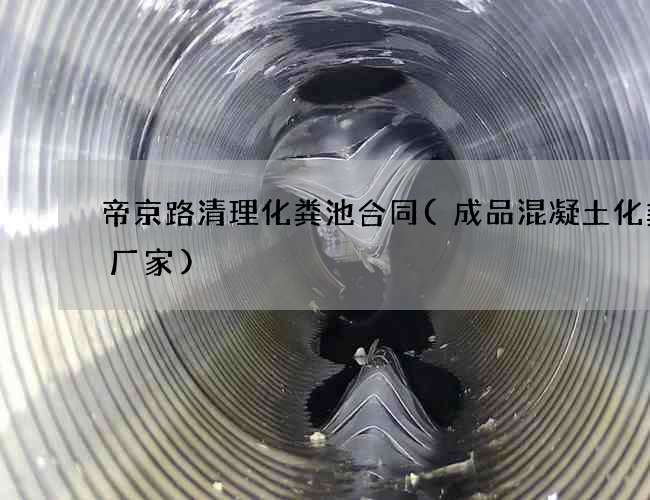 帝京路清理化粪池合同(成品混凝土化粪池厂家) 帝京路清理化粪池合同(成品混凝土化粪池厂家)