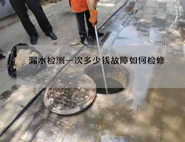 漏水检测一次多少钱故障如何检修 漏水检测一次多少钱故障如何检修