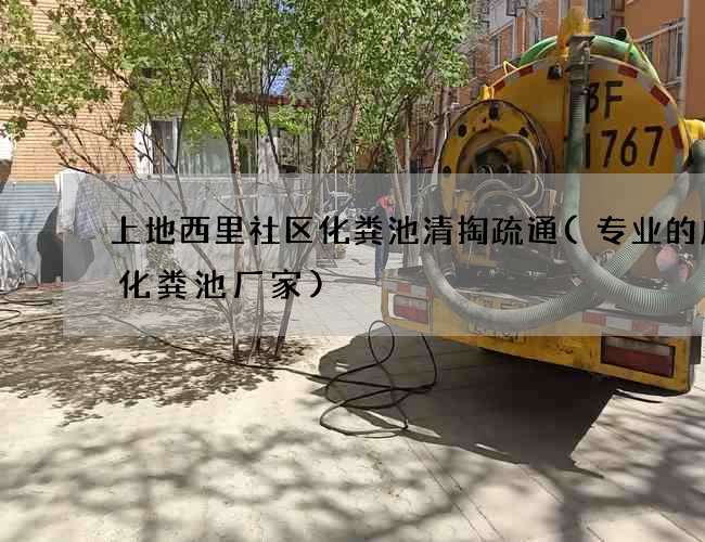 上地西里社区化粪池清掏疏通(专业的成品化粪池厂家) 上地西里社区化粪池清掏疏通(专业的成品化粪池厂家)