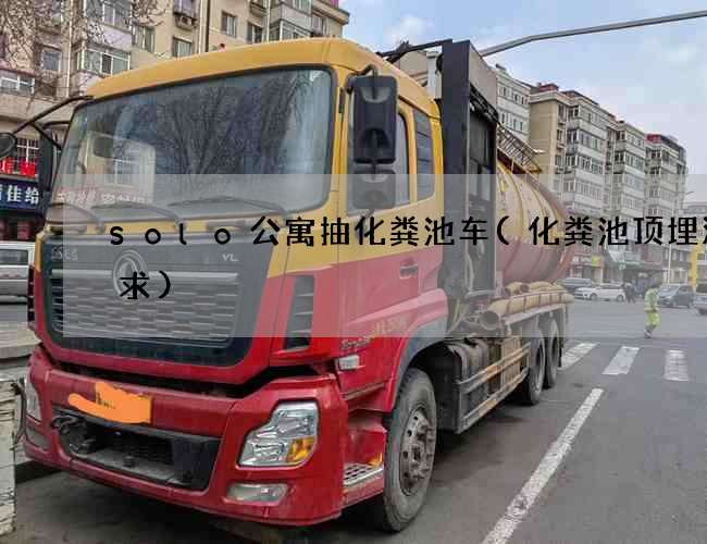 solo公寓抽化粪池车(化粪池顶埋深要求)