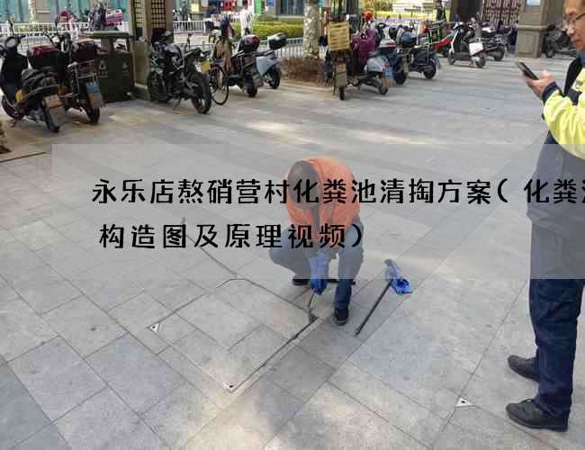 永乐店熬硝营村化粪池清掏方案(化粪池的构造图及原理视频)
