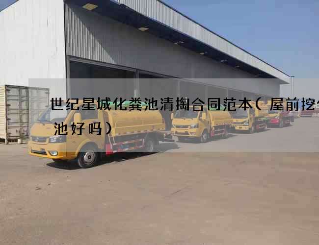 世纪星城化粪池清掏合同范本(屋前挖化粪池好吗)